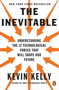 an image of the cover of the book, The Inevitable: Understanding the 12 Technological Forces That Will Shape Our Future by Kevin Kelly